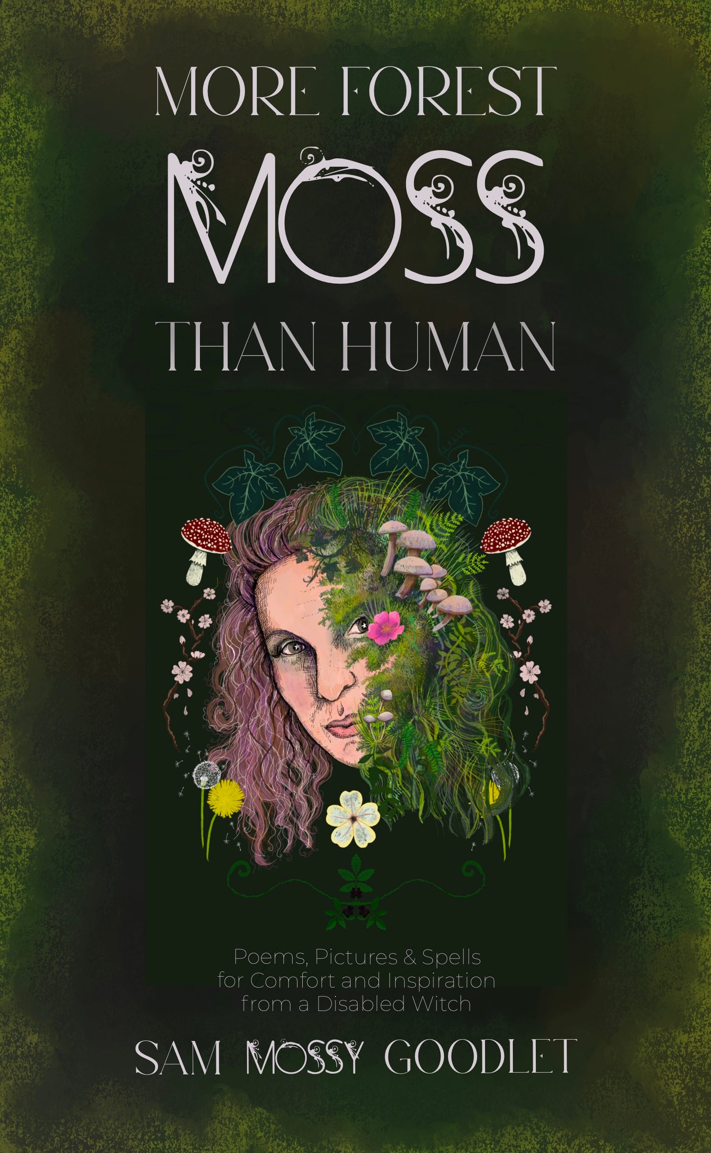 More Forest Moss Than Human: Poems, Pictures and Spells from a Disabled Witch by Sam Mossy Goodlet